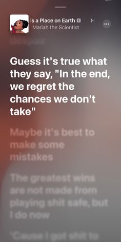 an iphone screen with the text guess it's true what they say, in the end, we regret the chance to take