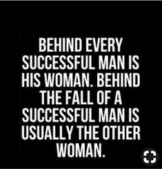 a quote that reads behind every successful man is his woman behind the fall of a successful man