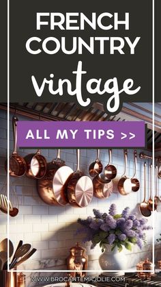 a kitchen with copper pots and pans hanging on the wall, and text overlay reads french country vintage all my tips