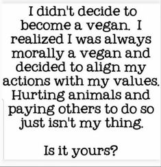 a quote that says, i didn't decide to become vegan