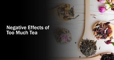 several different types of teas and flowers on a white surface with the words negative effects of too much tea