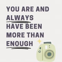 an image of a camera with the words you are and always have been more than enough