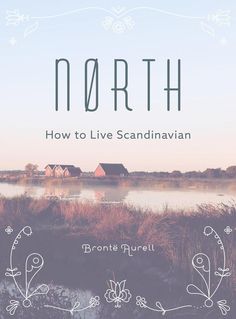 the cover of north how to live scandinavian by brontel gurett, with an image of a lake and houses in the background