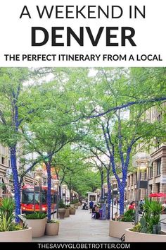 a city street with trees and people walking on the sidewalk, text overlay reads a weekend in denver the perfect itinery from a local