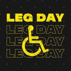 a black and yellow poster with the words leg day and an image of a wheelchair