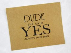 a piece of paper that says dude she said yes now it's your turn