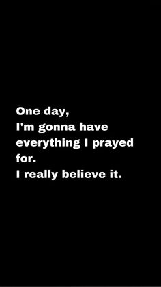 a black and white photo with the words one day, i'm going have everything i pray for really believe it