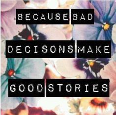 the words because bad decision make good stories written in black on a background of colorful flowers