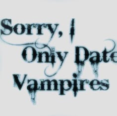 the words sorry, i only date vampires written in black ink on a white background