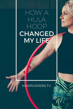 a woman holding a hula hoop with the words how a hula hoop changed my life