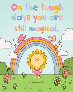 an image of a cartoon character with a rainbow in the background that says, on the tough days you are still magic