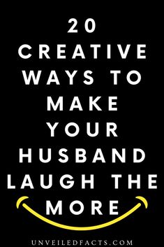 a black background with the words 20 creative ways to make your husband laugh for more