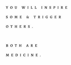 the words are written in black and white on a sheet of paper that says, you will inspire some & trigger others both are medicine