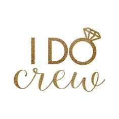 the words i do crew written in gold glitter with a diamond ring on top of it