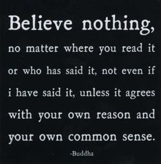 buddha quote on black and white background with the words believe nothing, no matter where you read it or who has said it, not even if