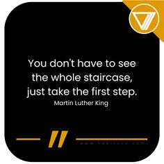 a quote from martin luther king that says you don't have to see the whole staircase just take the first step