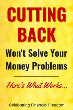 a yellow poster with the words cutting back won't solve your money problems here's what works