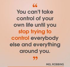 a quote from mel robinis about control and everything you can't take control of your own life until you stop trying to control everybody else and everything around you