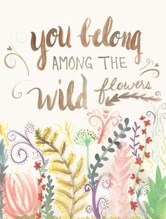 the words you belong among the wildflowers are painted in watercolor on paper