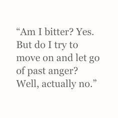 an image with the quote i am bitter? yes but do i try to move on and let go of past anger well, actually no