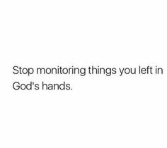 a white background with the words stop monitoring things you left in god's hands