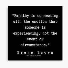 a black and white quote with the words, empathy is connecting with the emotion that someone is experiencing not the event or circumstance