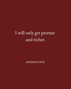 the quote i will only get prettier and richer affirmation