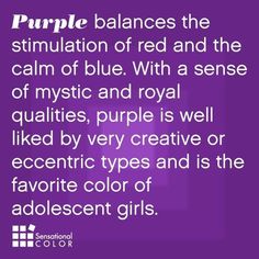 purple balances the stigmaulation of red and the calm of blue with a sense of mystic and royal qualies, purple is well liked by very creative or eccentric types and