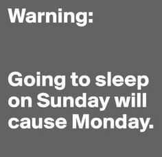 an ad with the words, warning going to sleep on sunday will cause monday's