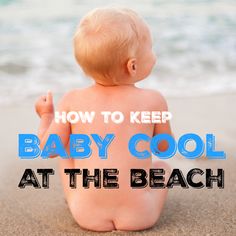 a baby sitting on the beach with text overlay that reads how to keep baby cool at the beach