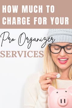 a woman holding a piggy bank with the words how much to charge for your pro organizer services