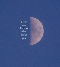 a half moon with the words never run back to what broke you