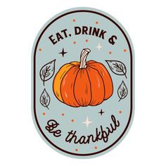 a sticker that says eat, drink and be grateful with a pumpkin on it