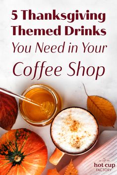 a cup of coffee next to some pumpkins and leaves with the words 5 thanksgiving themed drinks you need in your coffee shop