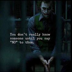 the joker is sitting down with his hands on his knees and saying, you don't really know someone until you say no to them