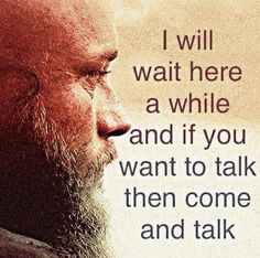 a man with a beard is looking to his left and the words i will wait here a while and if you want to talk, then come and talk