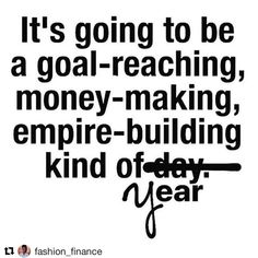 a quote that says it's going to be a goal - reaching money making empire building kind of every year