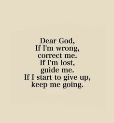 the words dear god if i'm wrong correct me if i'm lost, guide me if i start to give up keep me going