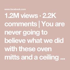 a quote that says, i am views 22k comments you are never going to believe what we did with these oven mitts and a ceiling