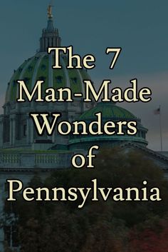 the 7 man - made wonders of pennsylvania cover image with text that reads, the 7 man - made wonders of pennsylvania