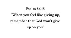 a quote from the bible that says,'when you feel like giving up, remember that god won't give up on you