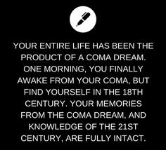 a black and white photo with the words, your entire life has been the product of a coma dream