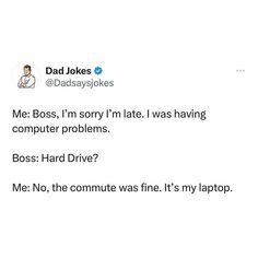 a tweet that reads, dad jokes me boss i'm sorry i'm late i was having computer problems boss hard drive?