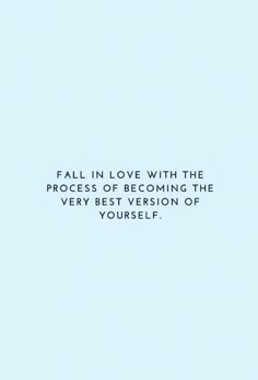 the words fall in love with the process of becoming the very best version of yourself