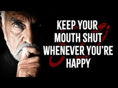 an old man with a mustache holding his hand up to his face and the words keep your mouth shut whenever you're happy