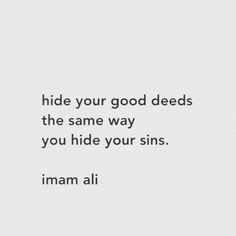 a white background with the words hide your good needs the same way you hide your sins imaa ali