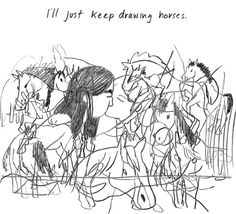 a drawing of people and horses with the words i'll just keep drawing horses