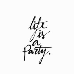 the words life is a party written in black ink