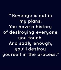 a quote that reads,'revege is not in my plans you have a history of destroying everyone you touch and say enough