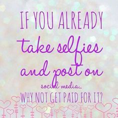 a quote that says if you already take selfies and post on social media, why not get paid for it?